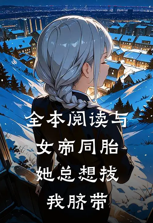 全本阅读与女帝同胎，她总想拔我脐带