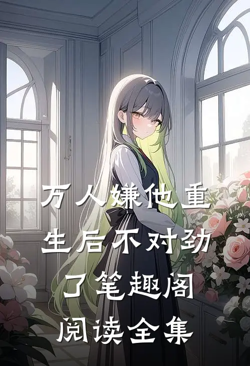 万人嫌他重生后不对劲了笔趣阁阅读全集