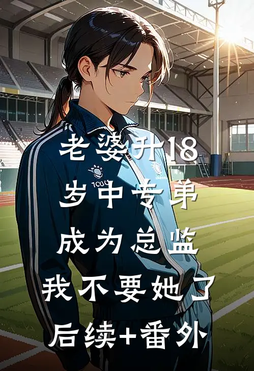 老婆升18岁中专弟成为总监，我不要她了后续+番外