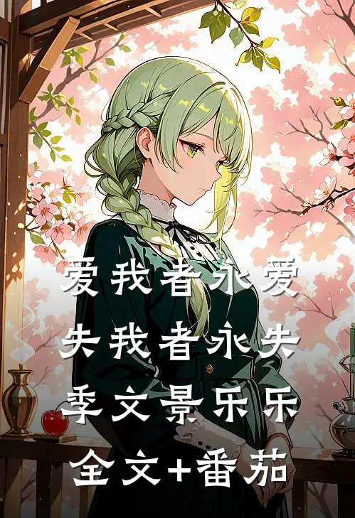 爱我者永爱，失我者永失季文景乐乐全文+番茄