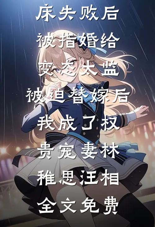 爱攀附权贵的嫡姐爬龙床失败后被指婚给变态太监，被迫替嫁后，我成了权贵宠妻林稚思汪相全文免费