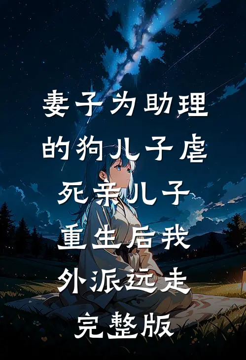 妻子为助理的狗儿子虐死亲儿子，重生后我外派远走完整版