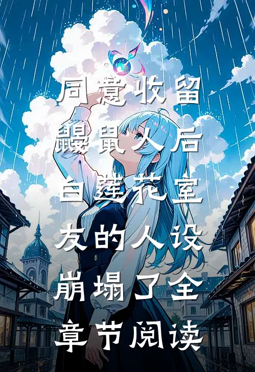 同意收留鼹鼠人后，白莲花室友的人设崩塌了全章节阅读