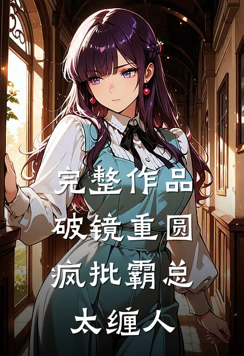 完整作品破镜重圆：疯批霸总太缠人