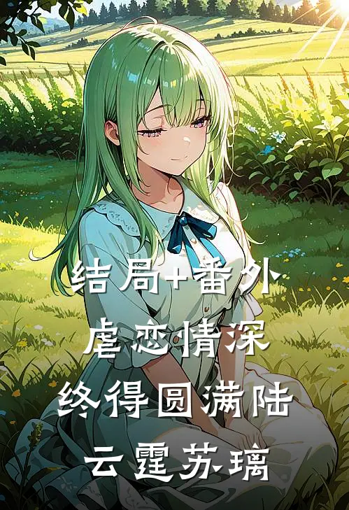 结局+番外《虐恋情深，终得圆满》陆云霆苏璃
