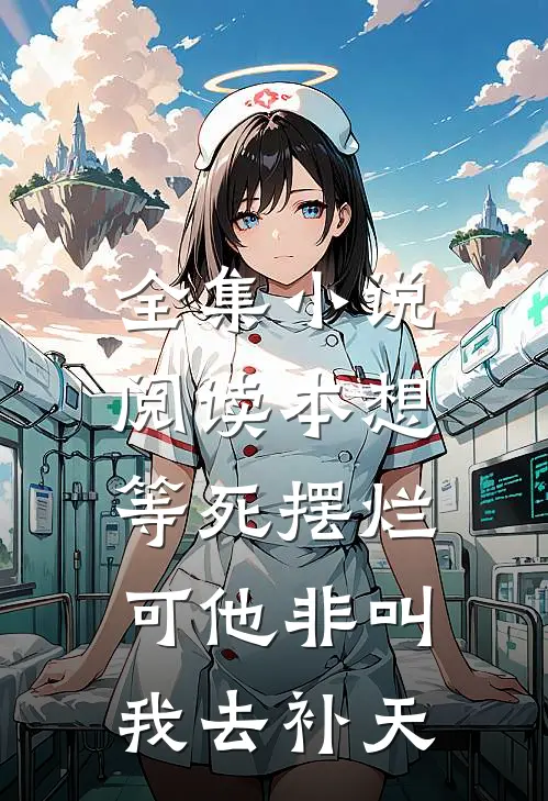 全集小说阅读本想等死摆烂，可他非叫我去补天