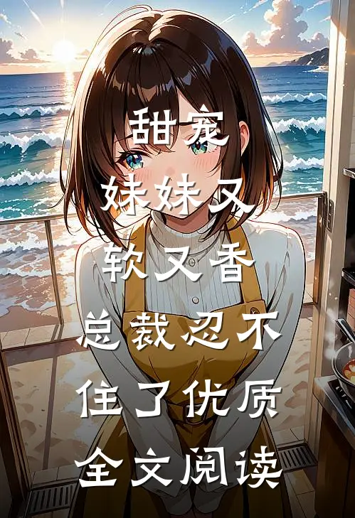 甜宠：妹妹又软又香，总裁忍不住了优质全文阅读