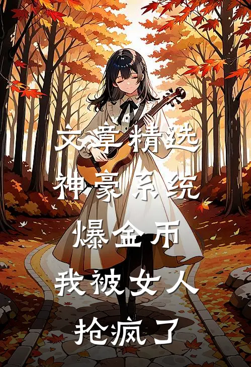 文章精选神豪系统爆金币，我被女人抢疯了