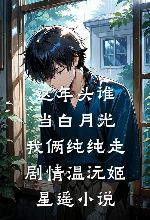 这年头谁当白月光，我俩纯纯走剧情温沅姬星遥小说