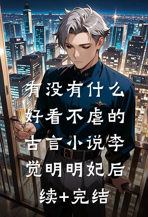 有没有什么好看不虐的古言小说李觉明明妃后续+完结