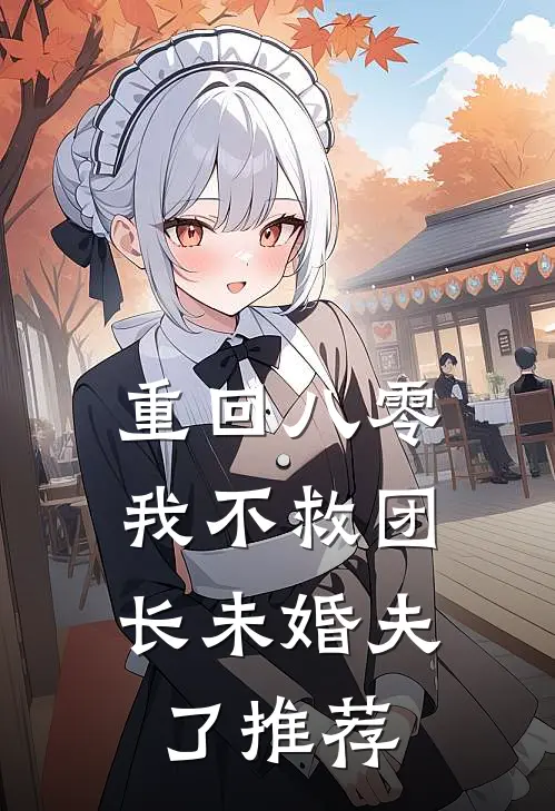 重回八零，我不救团长未婚夫了推荐