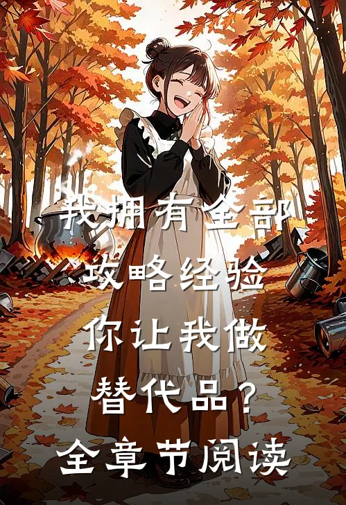 我拥有全部攻略经验，你让我做替代品？全章节阅读