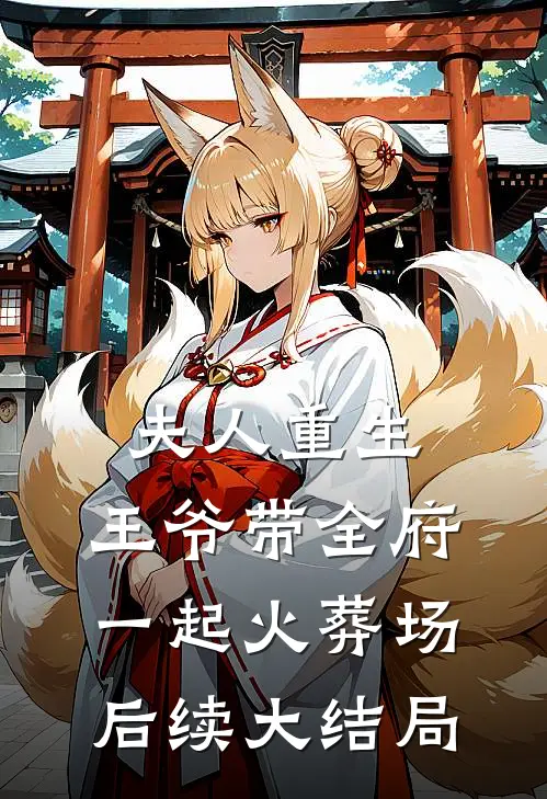 夫人重生，王爷带全府一起火葬场后续大结局