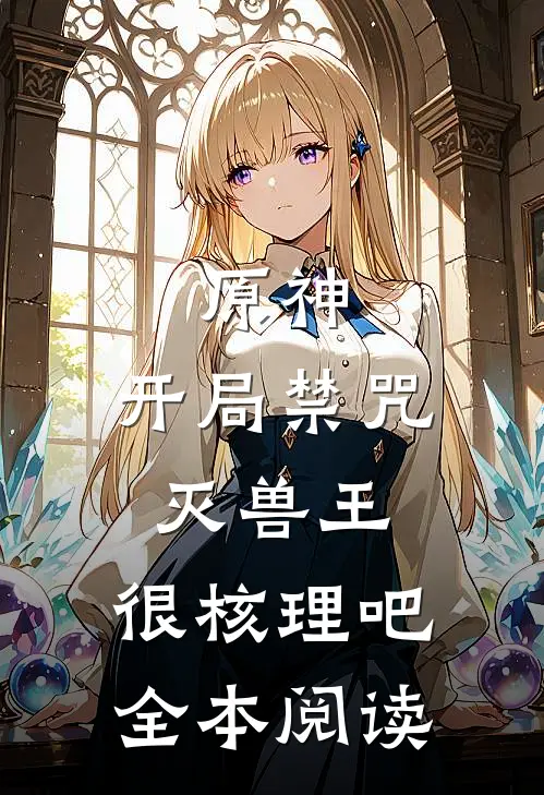 原神：开局禁咒灭兽王，很核理吧全本阅读