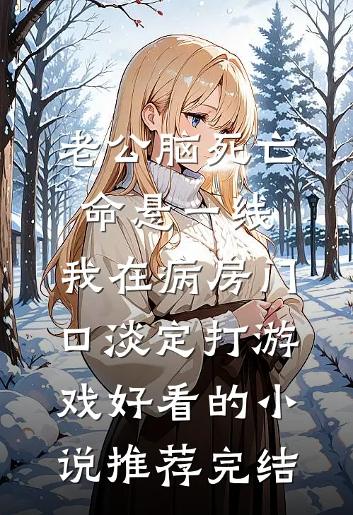 老公脑死亡命悬一线，我在病房门口淡定打游戏好看的小说推荐完结