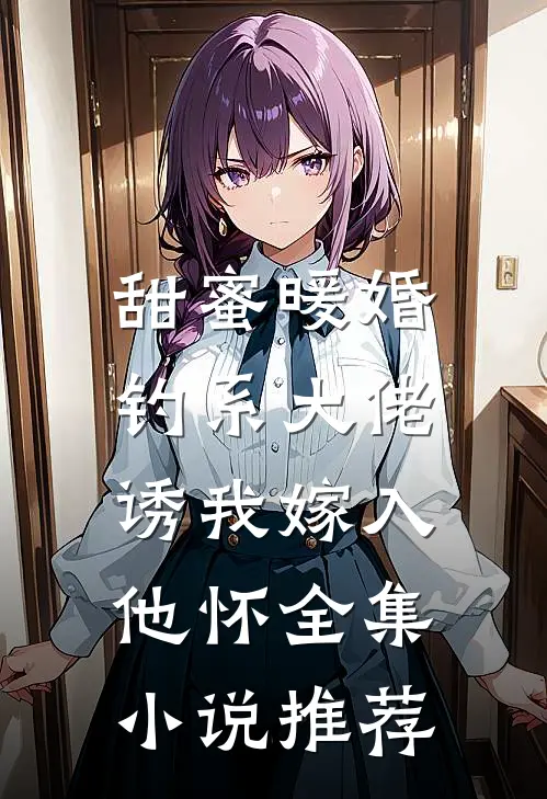甜蜜暖婚：钓系大佬诱我嫁入他怀全集小说推荐