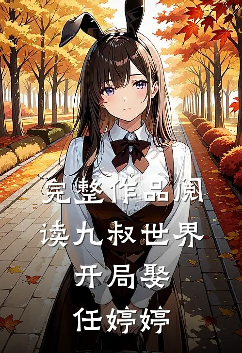 完整作品阅读九叔世界：开局娶任婷婷