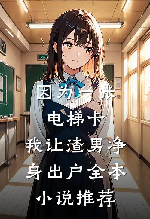 因为一张电梯卡，我让渣男净身出户全本小说推荐