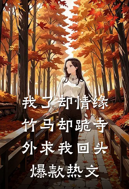 我了却情缘，竹马却跪寺外求我回头爆款热文