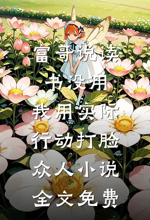 富哥说读书没用，我用实际行动打脸众人小说全文免费