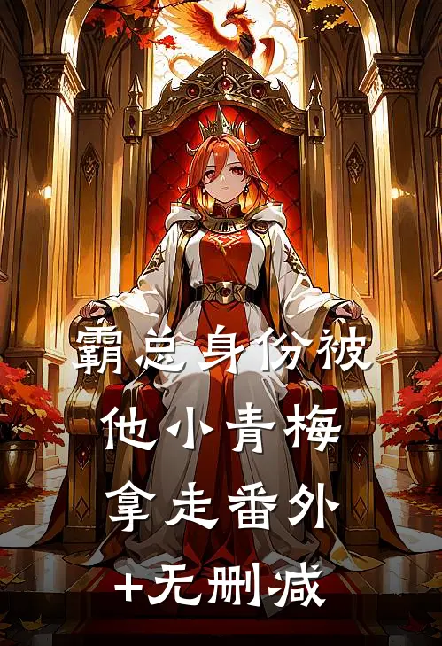 霸总身份被他小青梅拿走番外+无删减