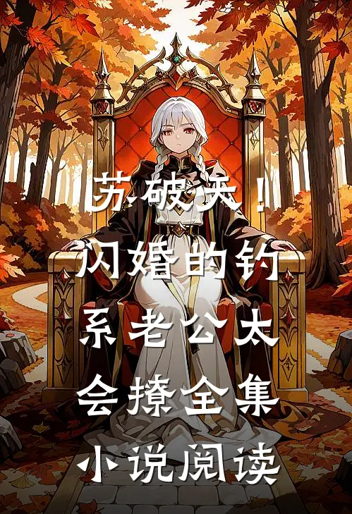 苏破天！闪婚的钓系老公太会撩全集小说阅读