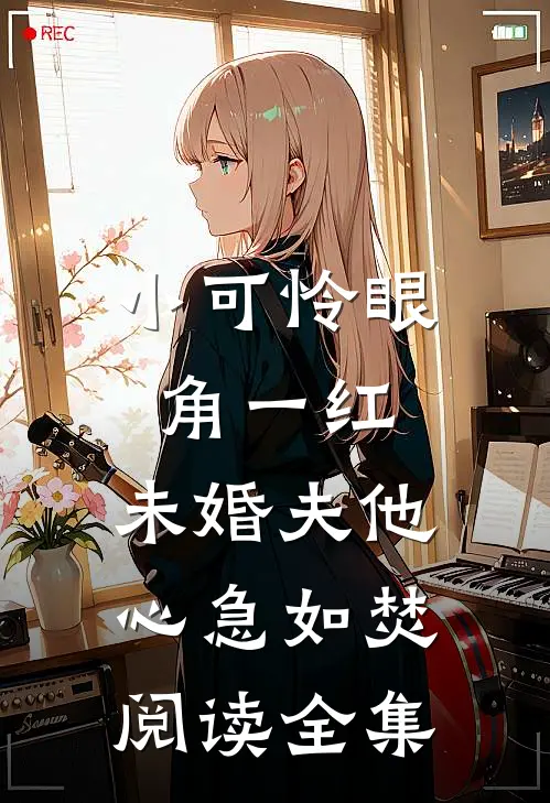 小可怜眼角一红，未婚夫他心急如焚阅读全集