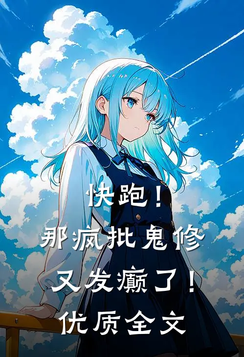 快跑！那疯批鬼修又发癫了！优质全文