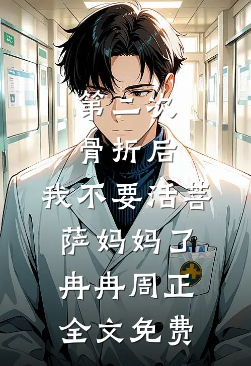 第二次骨折后，我不要活菩萨妈妈了冉冉周正全文免费
