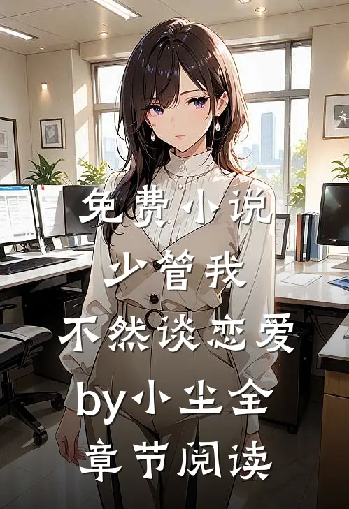 免费小说少管我，不然谈恋爱by小尘全章节阅读