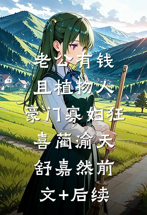 老公有钱且植物人，豪门寡妇狂喜蔺渝天舒嘉然前文+后续