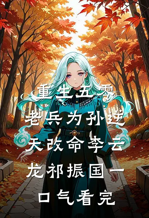 重生五零，老兵为孙逆天改命李云龙祁振国一口气看完