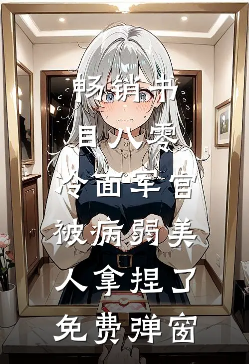 畅销书目八零:冷面军官被病弱美人拿捏了免费弹窗