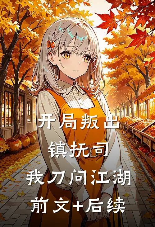 开局叛出镇抚司，我刀问江湖前文+后续