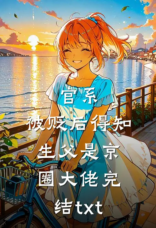 官系：被贬后得知生父是京圈大佬完结txt