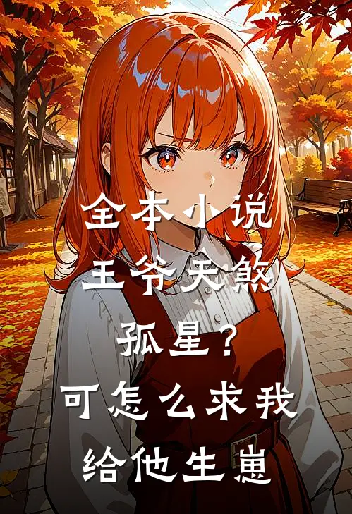 全本小说王爷天煞孤星？可怎么求我给他生崽