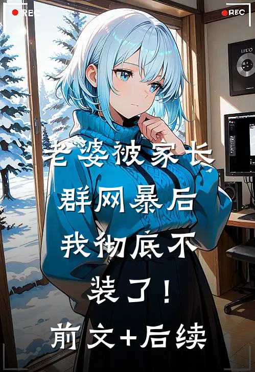 老婆被家长群网暴后，我彻底不装了！前文+后续
