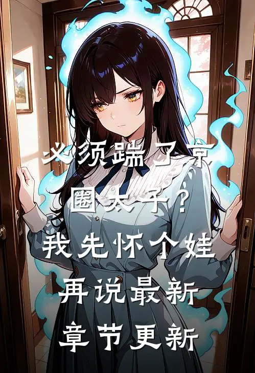必须踹了京圈太子？我先怀个娃再说最新章节更新
