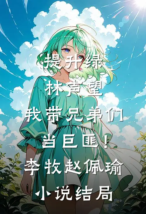 提升绿林声望，我带兄弟们当巨匪！李牧赵佩瑜小说结局