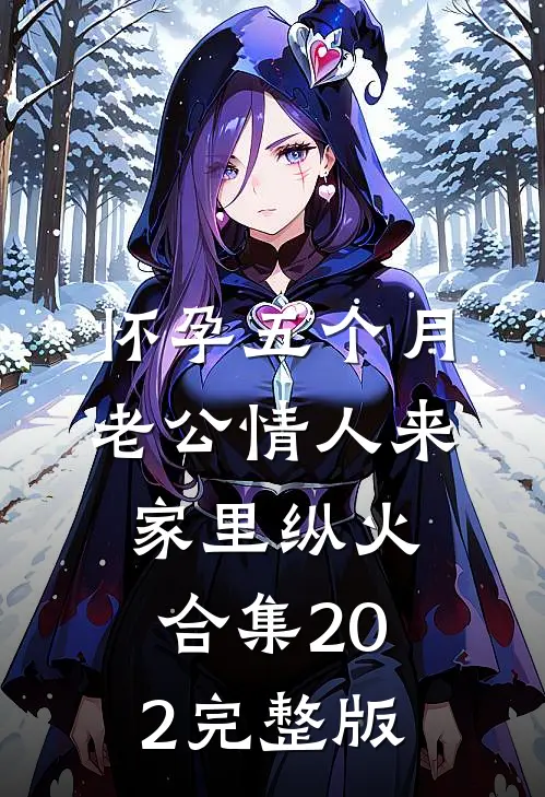 怀孕五个月，老公情人来家里纵火合集202完整版