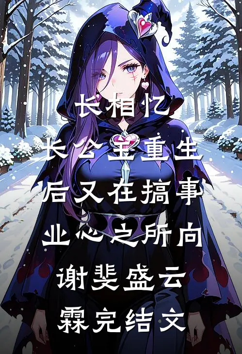 长相忆：长公主重生后又在搞事业-心之所向谢斐盛云霖完结文