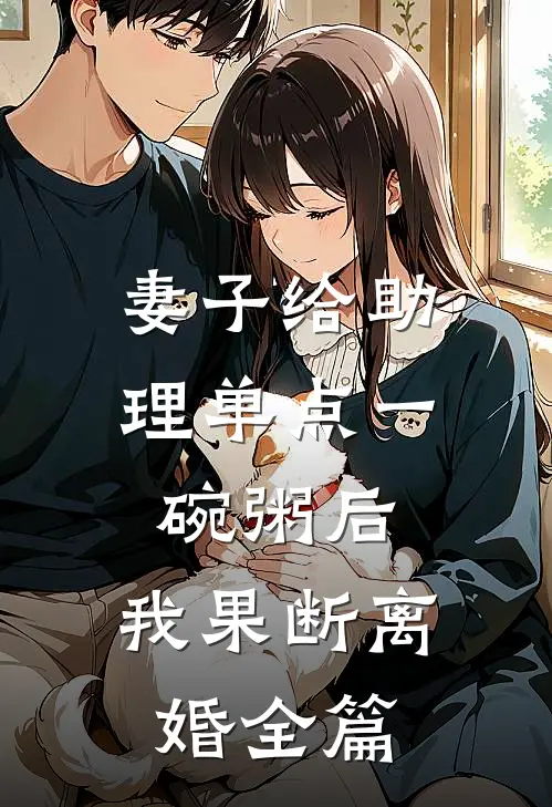 妻子给助理单点一碗粥后，我果断离婚全篇