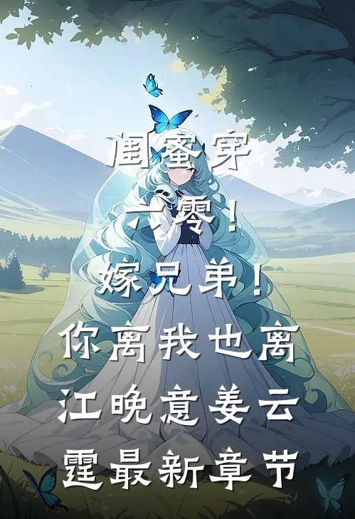 闺蜜穿六零！嫁兄弟！你离我也离江晚意姜云霆最新章节