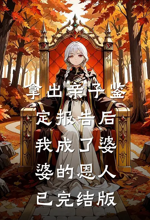 拿出亲子鉴定报告后，我成了婆婆的恩人已完结版