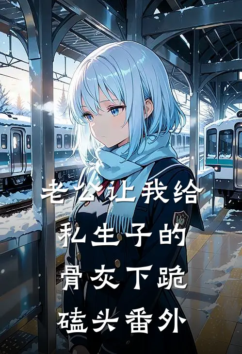 老公让我给私生子的骨灰下跪磕头 番外