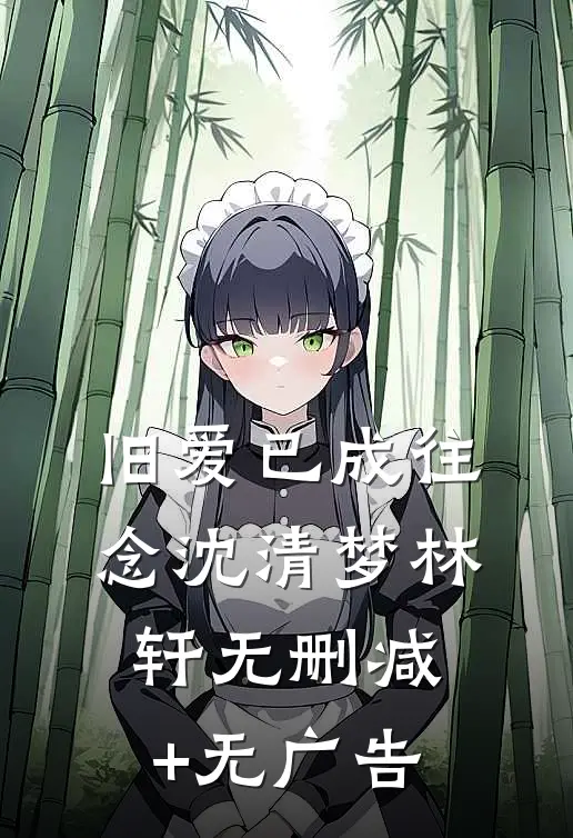 旧爱已成往念沈清梦林轩无删减+无广告