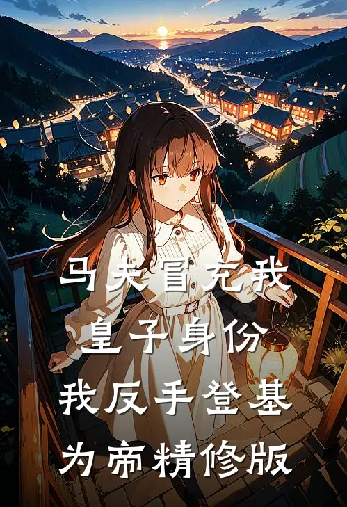 马夫冒充我皇子身份，我反手登基为帝精修版