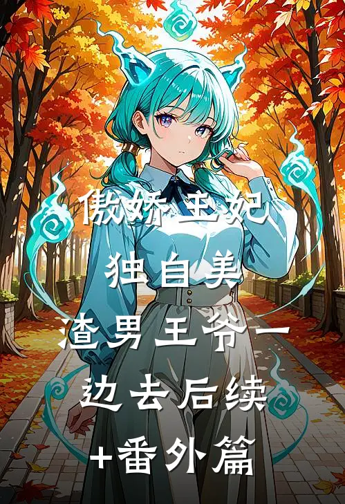 傲娇王妃独自美，渣男王爷一边去后续+番外篇