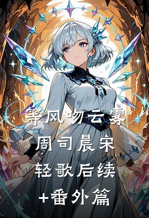 等风吻云雾周司晨宋轻歌后续+番外篇
