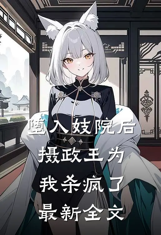 堕入妓院后，摄政王为我杀疯了最新全文
